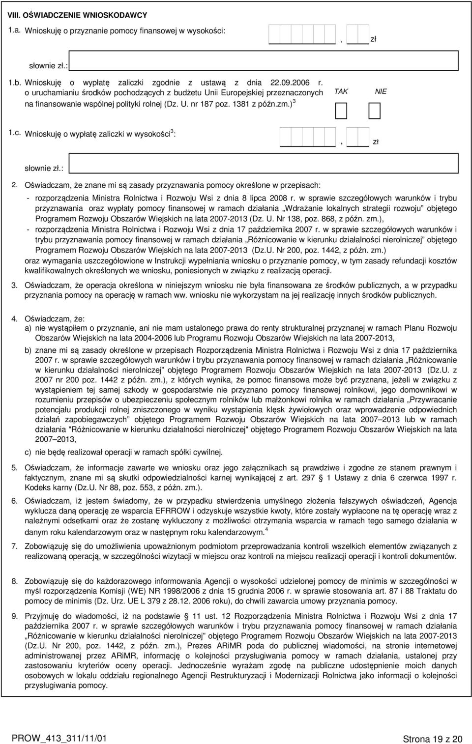 : 2. 3. Oświadczam, że znane mi są zasady przyznawania pomocy określone w przepisach: - rozporządzenia Ministra Rolnictwa i Rozwoju Wsi z dnia 8 lipca 2008 r.