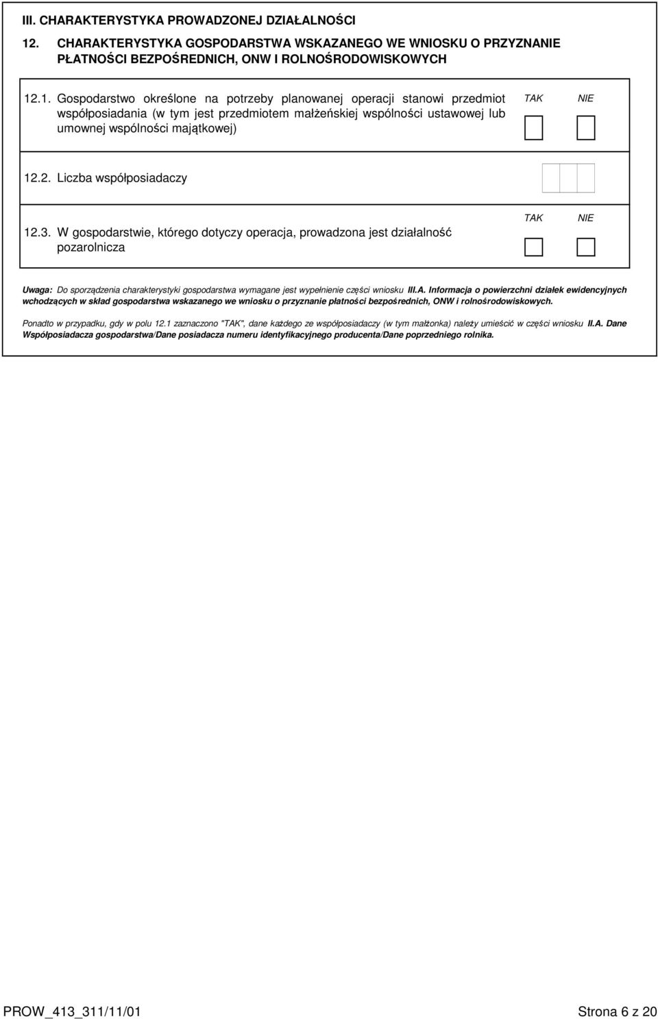 .1. Gospodarstwo określone na potrzeby planowanej operacji stanowi przedmiot współposiadania (w tym jest przedmiotem małżeńskiej wspólności ustawowej lub umownej wspólności majątkowej) TAK NIE 12.