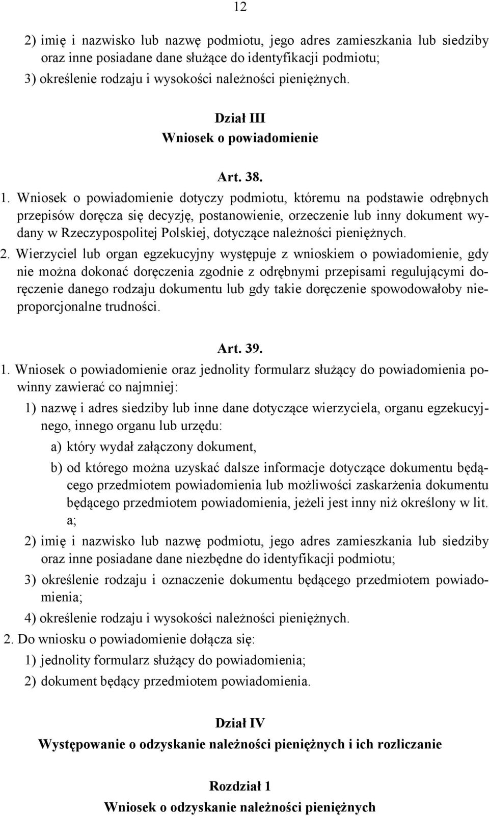 Wniosek o powiadomienie dotyczy podmiotu, któremu na podstawie odrębnych przepisów doręcza się decyzję, postanowienie, orzeczenie lub inny dokument wydany w Rzeczypospolitej Polskiej, dotyczące