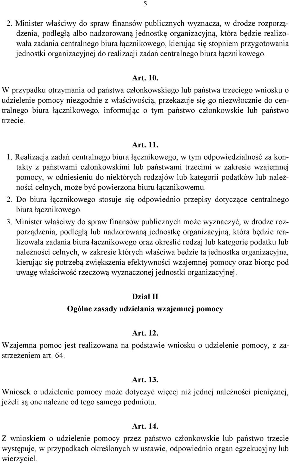 W przypadku otrzymania od państwa członkowskiego lub państwa trzeciego wniosku o udzielenie pomocy niezgodnie z właściwością, przekazuje się go niezwłocznie do centralnego biura łącznikowego,