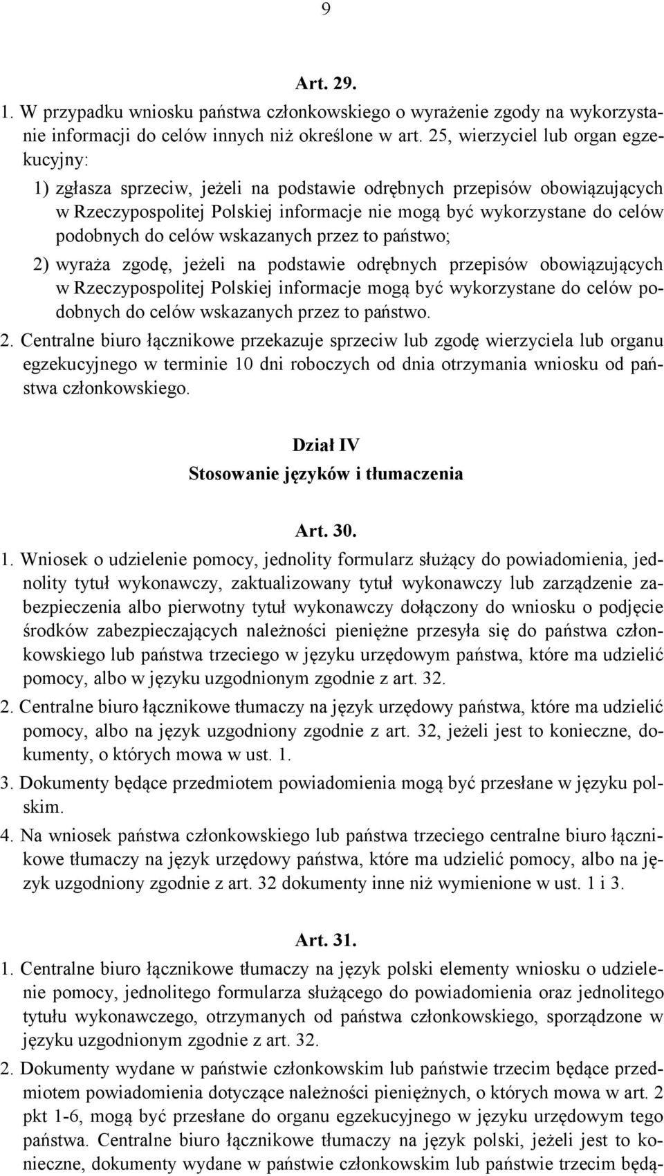 do celów wskazanych przez to państwo; 2) wyraża zgodę, jeżeli na podstawie odrębnych przepisów obowiązujących w Rzeczypospolitej Polskiej informacje mogą być wykorzystane do celów podobnych do celów