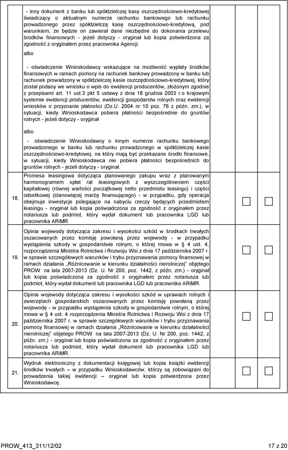 przez pracownika Agencji albo - oświadczenie Wnioskodawcy wskazujące na możliwość wypłaty środków finansowych w ramach pomocy na rachunek bankowy prowadzony w banku lub rachunek prowadzony w