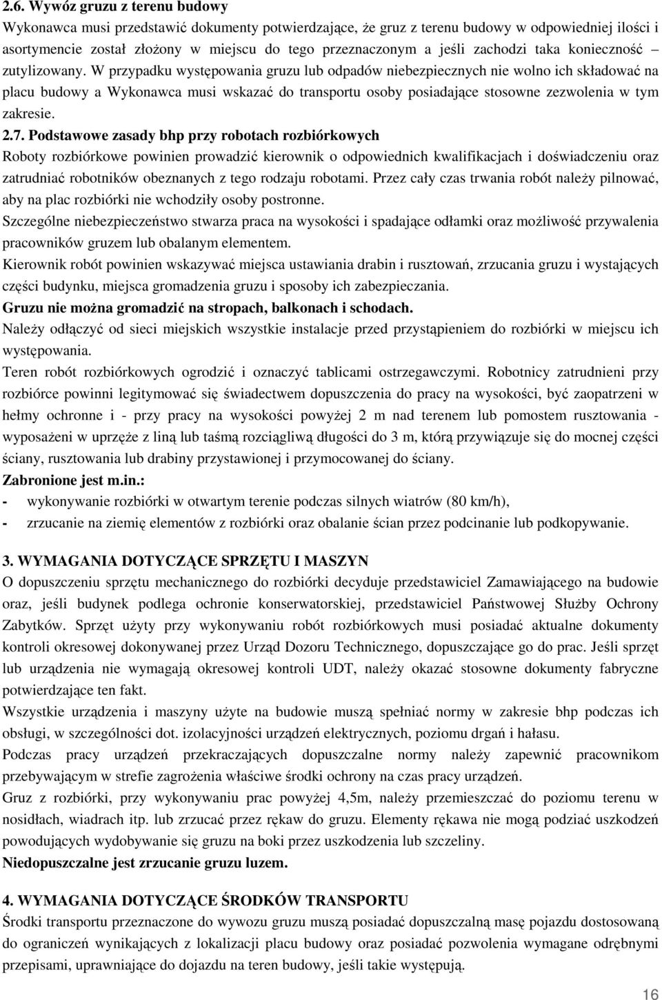 W przypadku występowania gruzu lub odpadów niebezpiecznych nie wolno ich składować na placu budowy a Wykonawca musi wskazać do transportu osoby posiadające stosowne zezwolenia w tym zakresie. 2.7.
