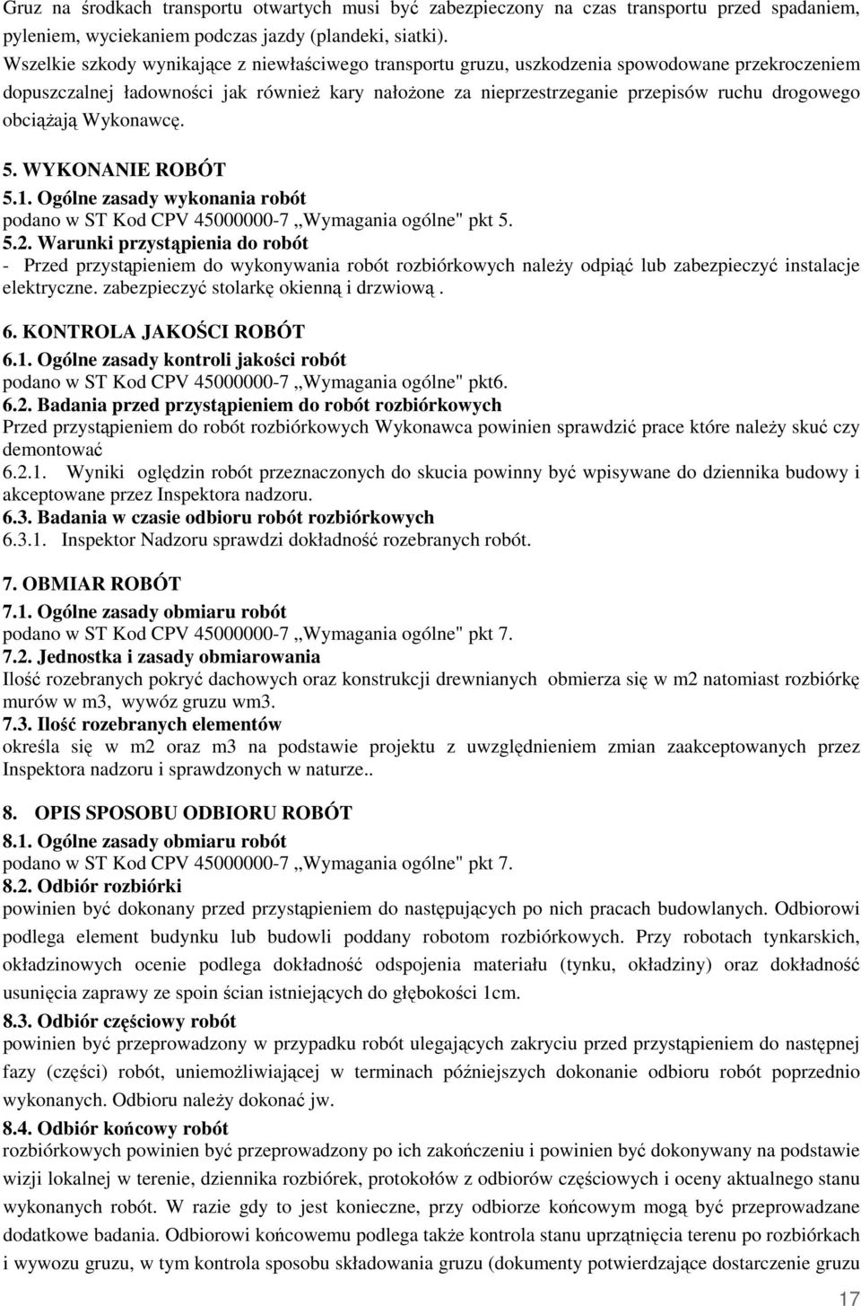 obciąŝają Wykonawcę. 5. WYKONANIE ROBÓT 5.1. Ogólne zasady wykonania robót podano w ST Kod CPV 45000000-7 Wymagania ogólne" pkt 5. 5.2.