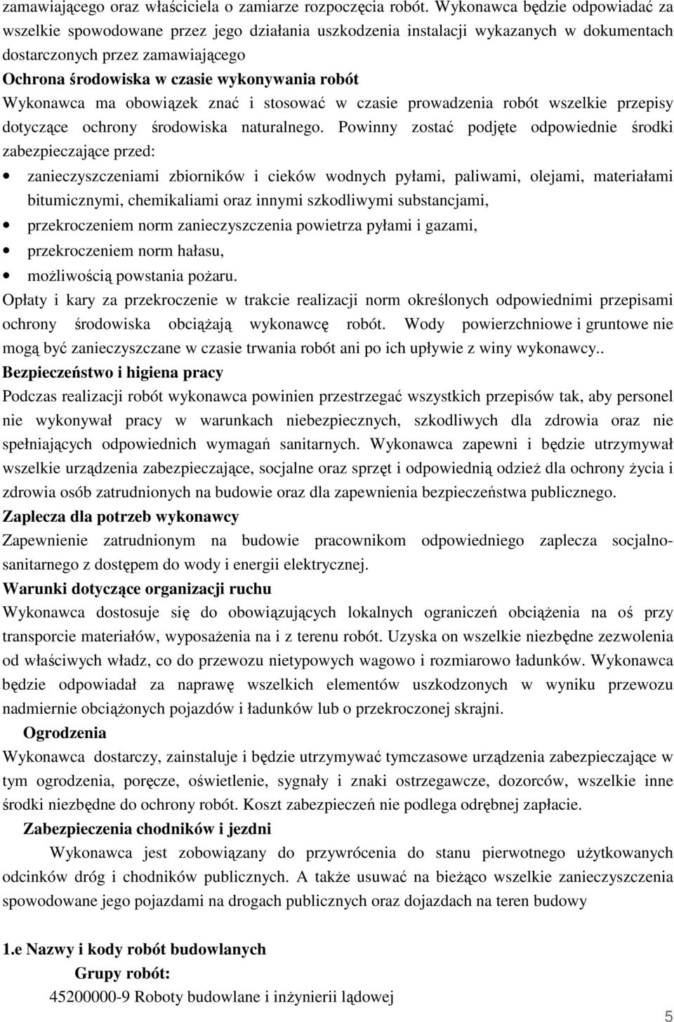 robót Wykonawca ma obowiązek znać i stosować w czasie prowadzenia robót wszelkie przepisy dotyczące ochrony środowiska naturalnego.
