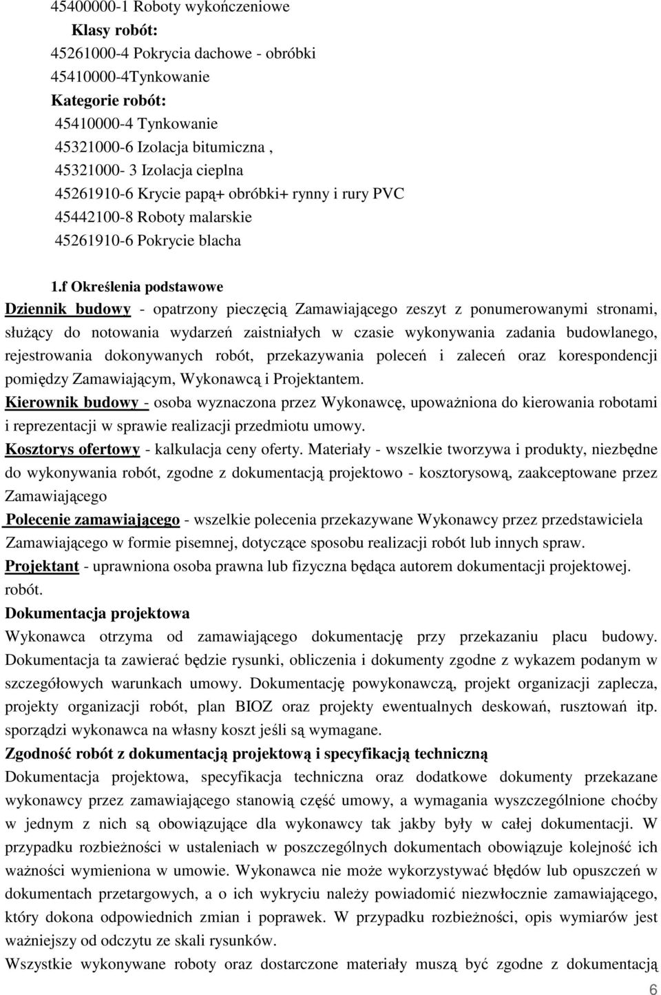 f Określenia podstawowe Dziennik budowy - opatrzony pieczęcią Zamawiającego zeszyt z ponumerowanymi stronami, słuŝący do notowania wydarzeń zaistniałych w czasie wykonywania zadania budowlanego,
