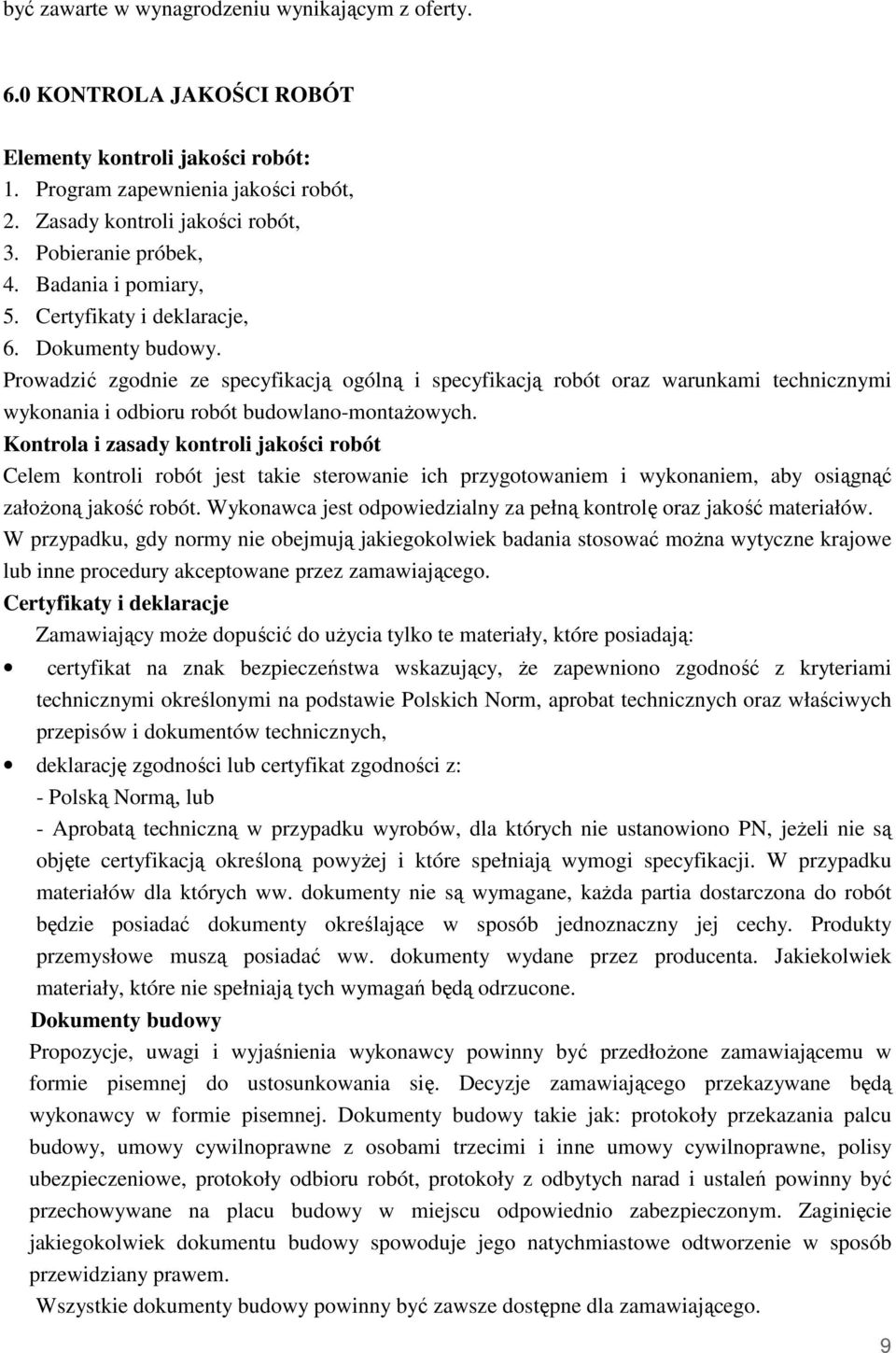 Prowadzić zgodnie ze specyfikacją ogólną i specyfikacją robót oraz warunkami technicznymi wykonania i odbioru robót budowlano-montaŝowych.