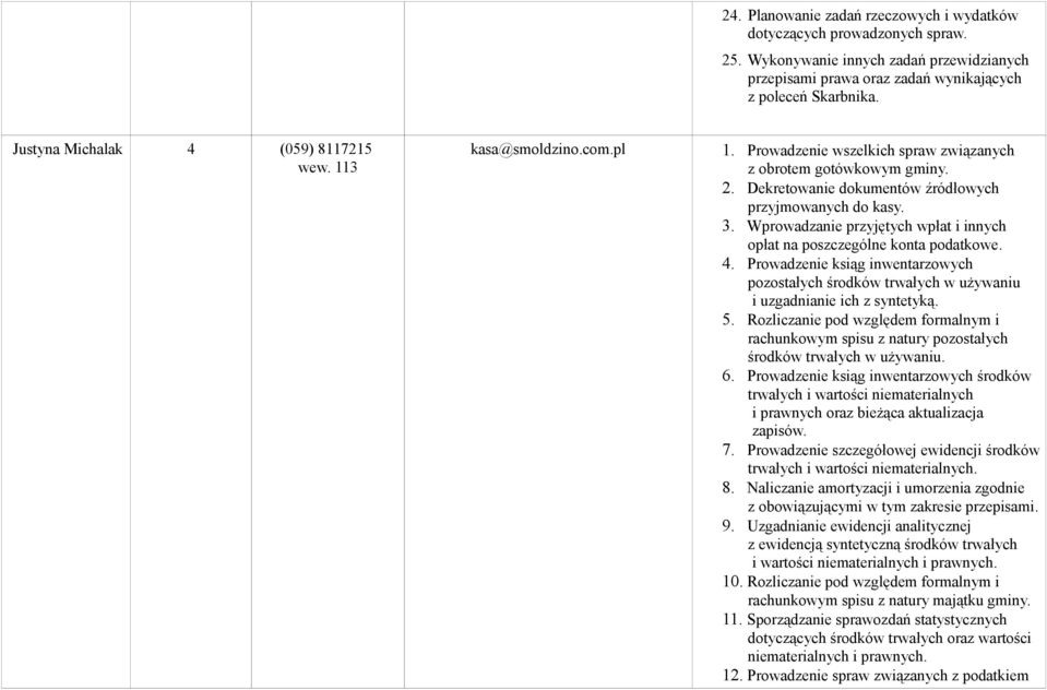 Wprowadzanie przyjętych wpłat i innych opłat na poszczególne konta podatkowe. 4. Prowadzenie ksiąg inwentarzowych pozostałych środków trwałych w używaniu i uzgadnianie ich z syntetyką. 5.