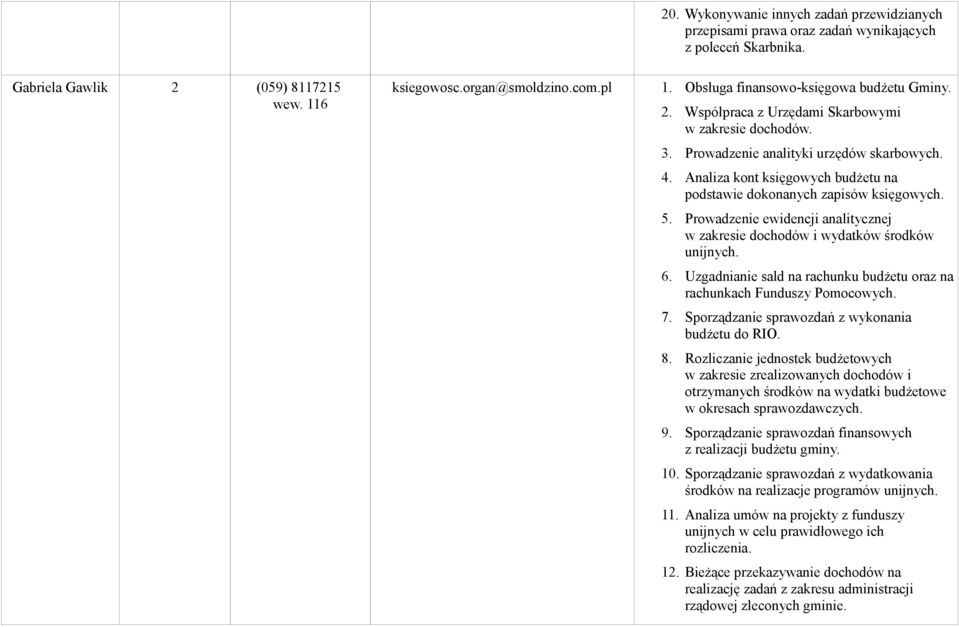 Prowadzenie ewidencji analitycznej w zakresie dochodów i wydatków środków unijnych. 6. Uzgadnianie sald na rachunku budżetu oraz na rachunkach Funduszy Pomocowych. 7.