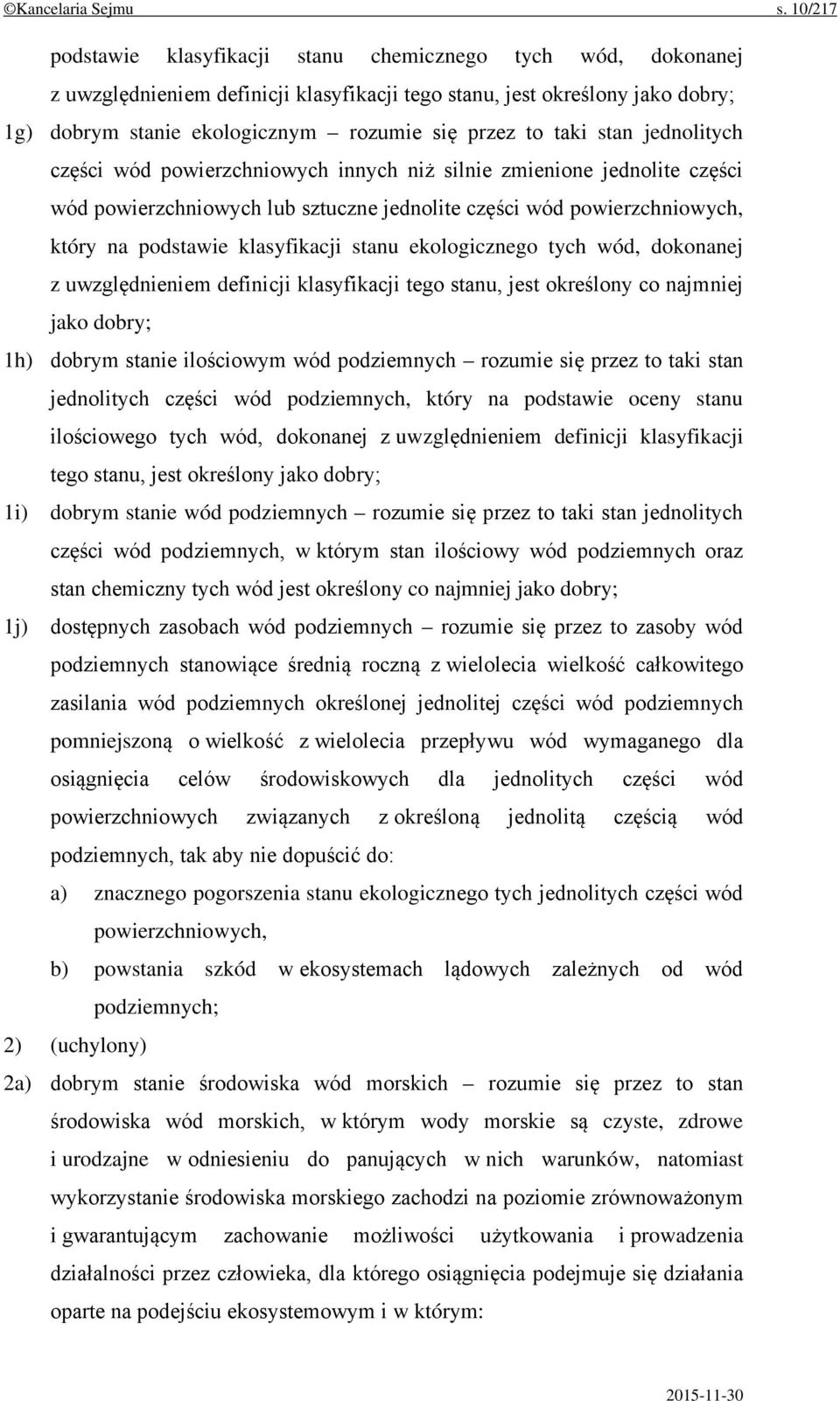 taki stan jednolitych części wód powierzchniowych innych niż silnie zmienione jednolite części wód powierzchniowych lub sztuczne jednolite części wód powierzchniowych, który na podstawie klasyfikacji