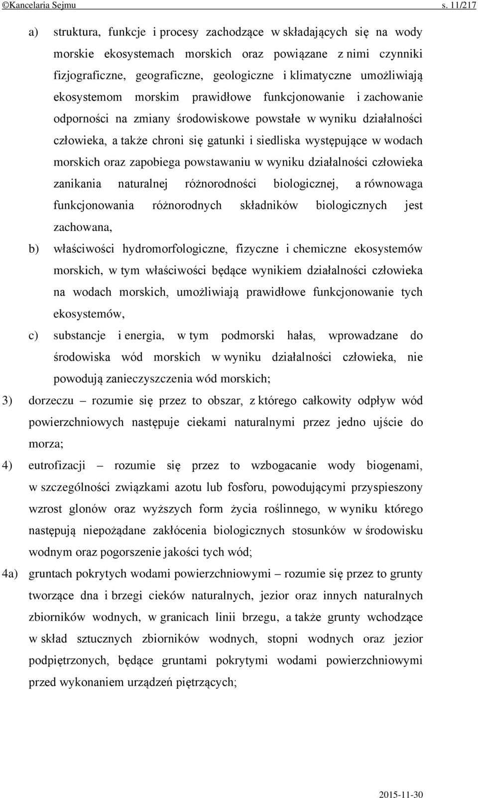 umożliwiają ekosystemom morskim prawidłowe funkcjonowanie i zachowanie odporności na zmiany środowiskowe powstałe w wyniku działalności człowieka, a także chroni się gatunki i siedliska występujące w