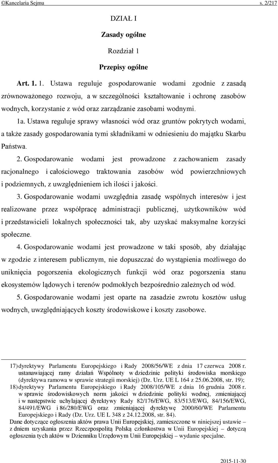 1. Ustawa reguluje gospodarowanie wodami zgodnie z zasadą zrównoważonego rozwoju, a w szczególności kształtowanie i ochronę zasobów wodnych, korzystanie z wód oraz zarządzanie zasobami wodnymi. 1a.