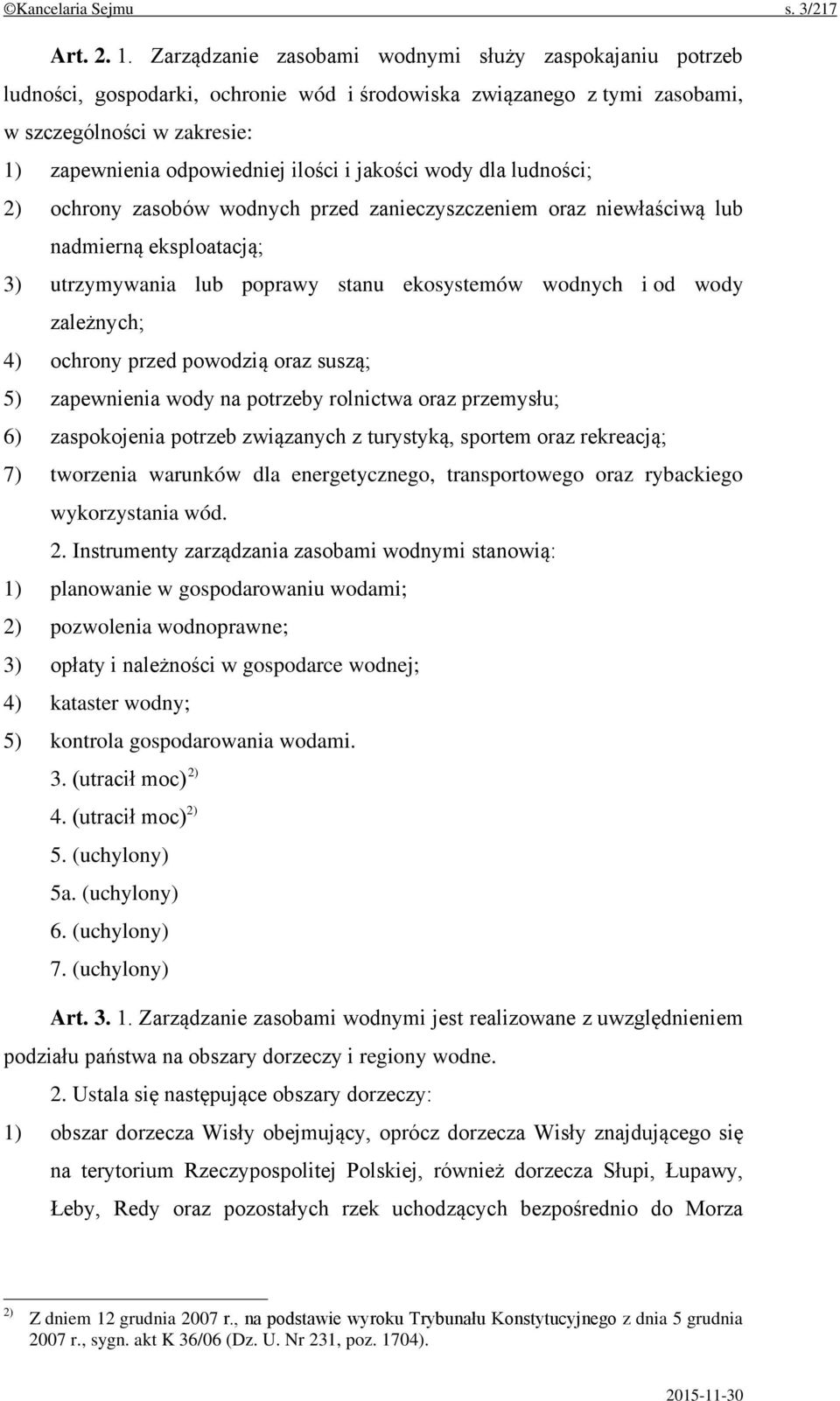 jakości wody dla ludności; 2) ochrony zasobów wodnych przed zanieczyszczeniem oraz niewłaściwą lub nadmierną eksploatacją; 3) utrzymywania lub poprawy stanu ekosystemów wodnych i od wody zależnych;