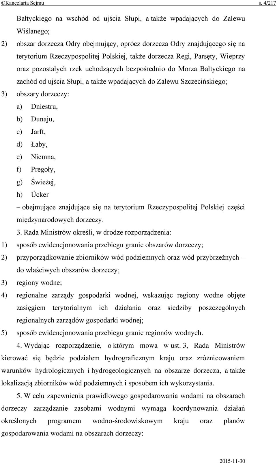 Polskiej, także dorzecza Regi, Parsęty, Wieprzy oraz pozostałych rzek uchodzących bezpośrednio do Morza Bałtyckiego na zachód od ujścia Słupi, a także wpadających do Zalewu Szczecińskiego; 3) obszary