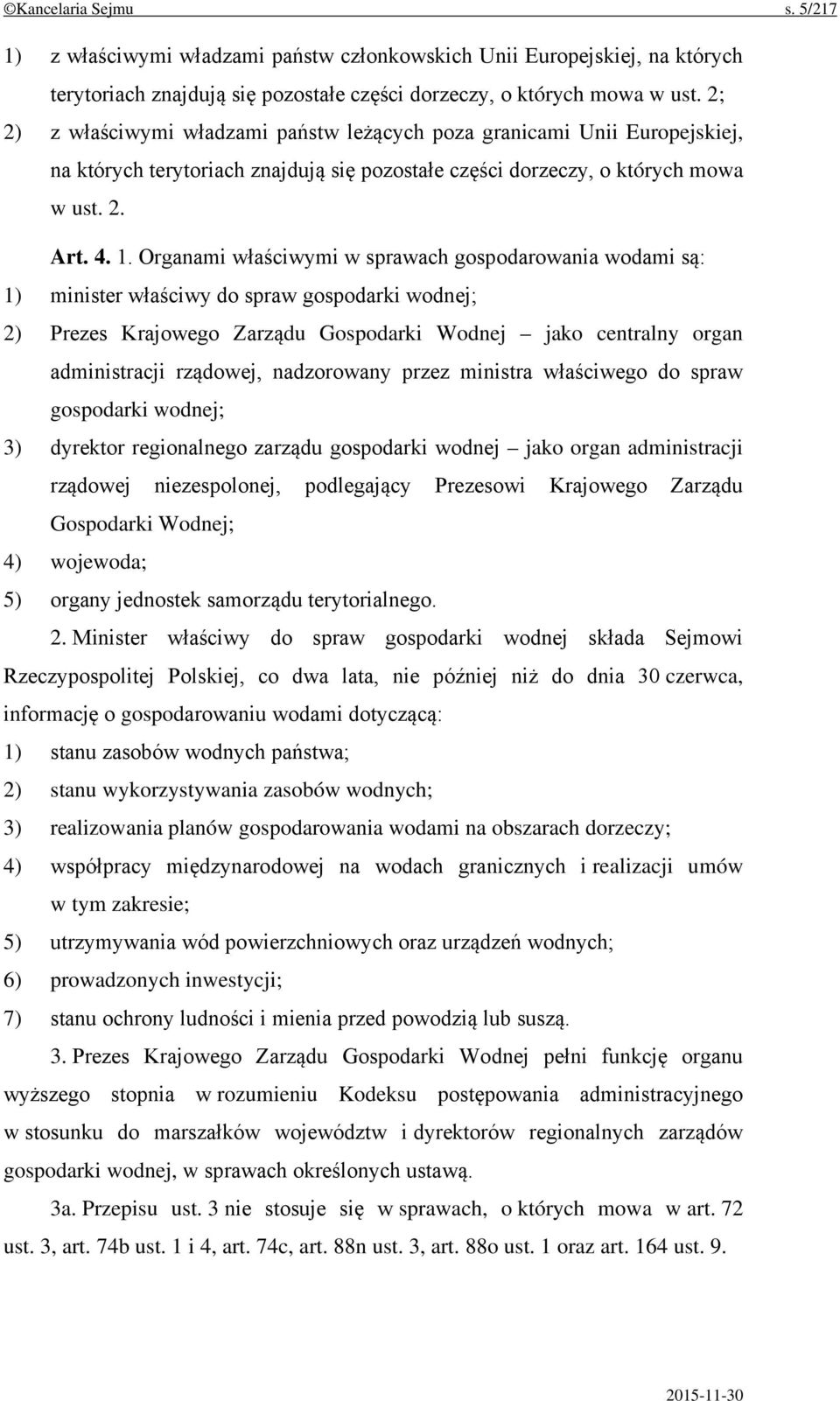 Organami właściwymi w sprawach gospodarowania wodami są: 1) minister właściwy do spraw gospodarki wodnej; 2) Prezes Krajowego Zarządu Gospodarki Wodnej jako centralny organ administracji rządowej,