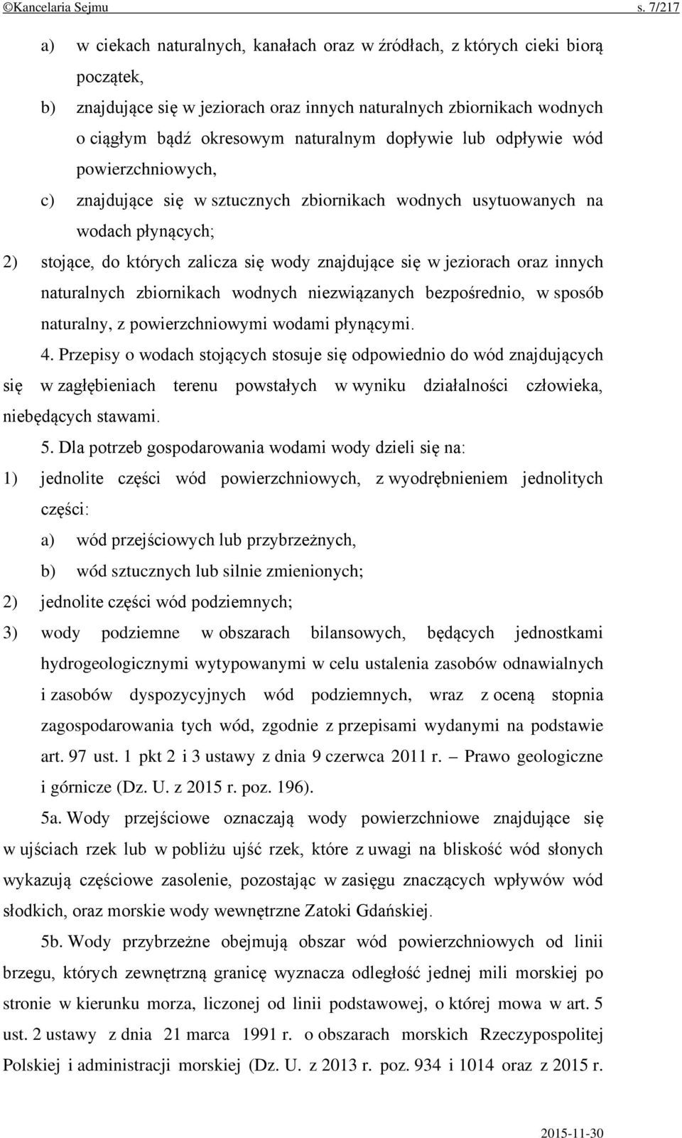 dopływie lub odpływie wód powierzchniowych, c) znajdujące się w sztucznych zbiornikach wodnych usytuowanych na wodach płynących; 2) stojące, do których zalicza się wody znajdujące się w jeziorach