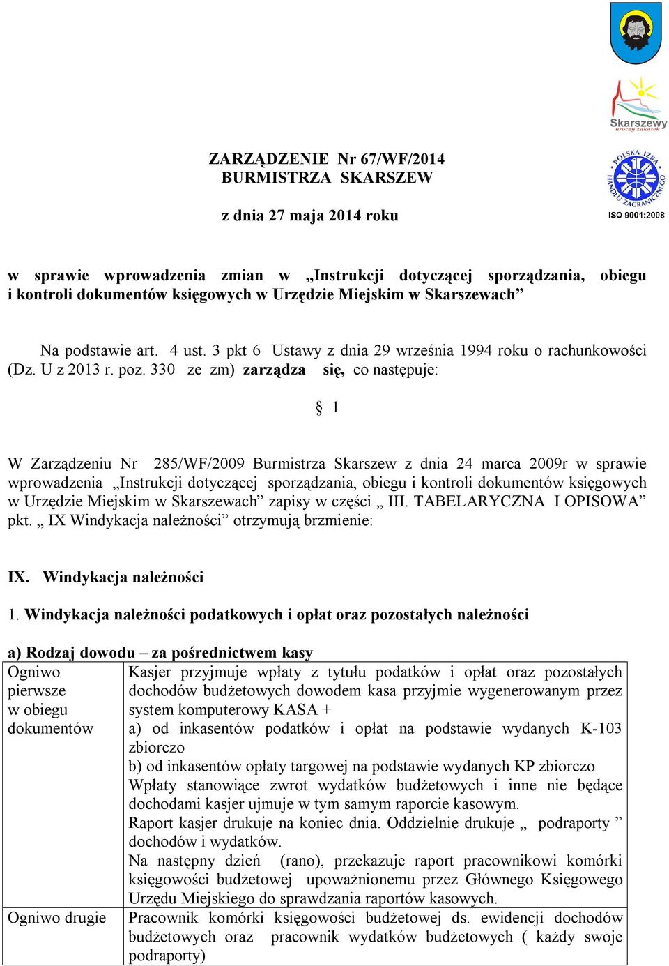 330 ze zm) zarządza się, co następuje: 1 W Zarządzeniu Nr 285/WF/2009 Burmistrza Skarszew z dnia 24 marca 2009r w sprawie wprowadzenia Instrukcji dotyczącej sporządzania, obiegu i kontroli księgowych