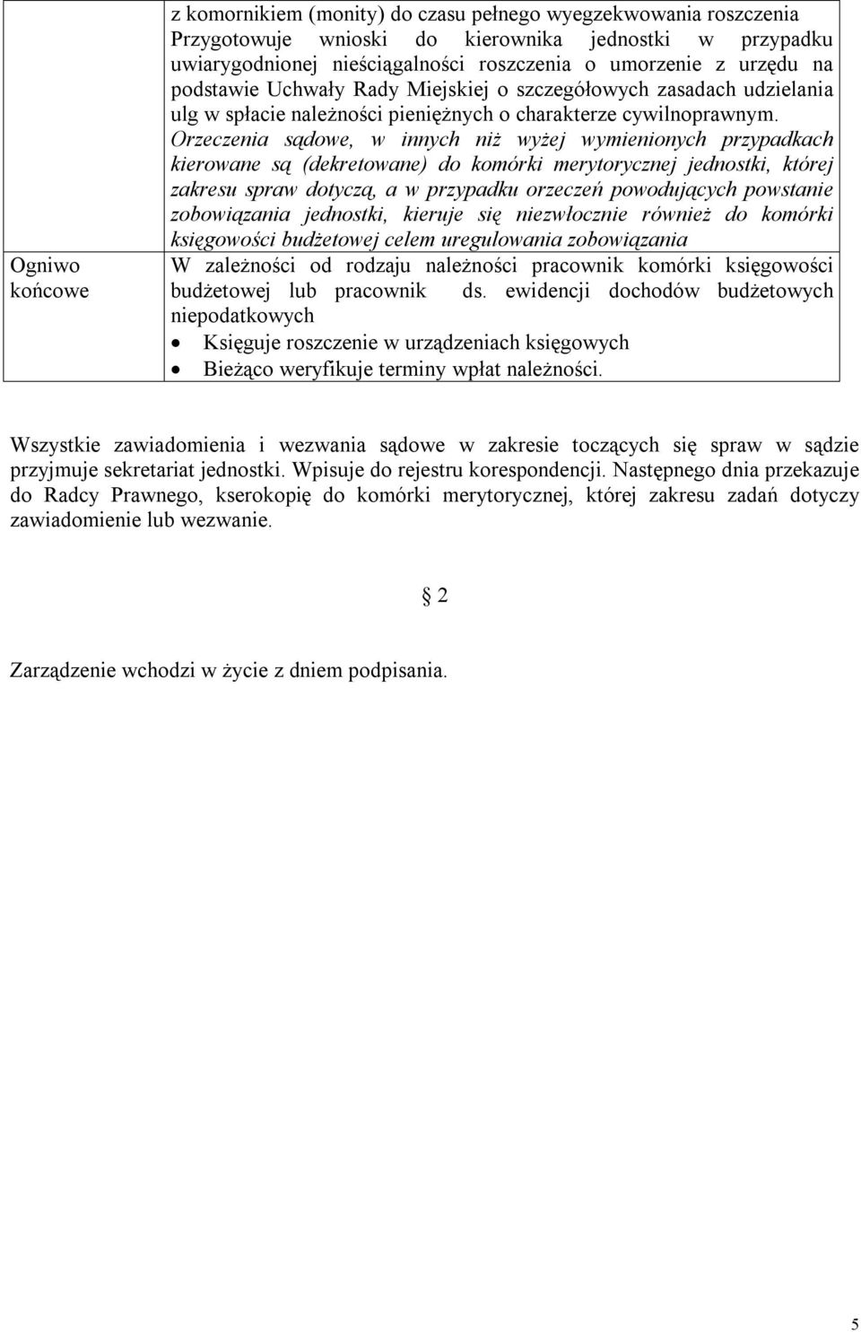 Orzeczenia sądowe, w innych niż wyżej wymienionych przypadkach kierowane są (dekretowane) do komórki merytorycznej jednostki, której zakresu spraw dotyczą, a w przypadku orzeczeń powodujących