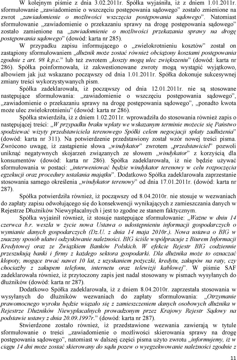 karta nr 285). W przypadku zapisu informującego o zwielokrotnieniu kosztów został on zastąpiony sformułowaniem dłużnik może zostać również obciążony kosztami postępowania zgodnie z art. 98 k.p.c. lub też zwrotem koszty mogą ulec zwiększeniu (dowód: karta nr 286).