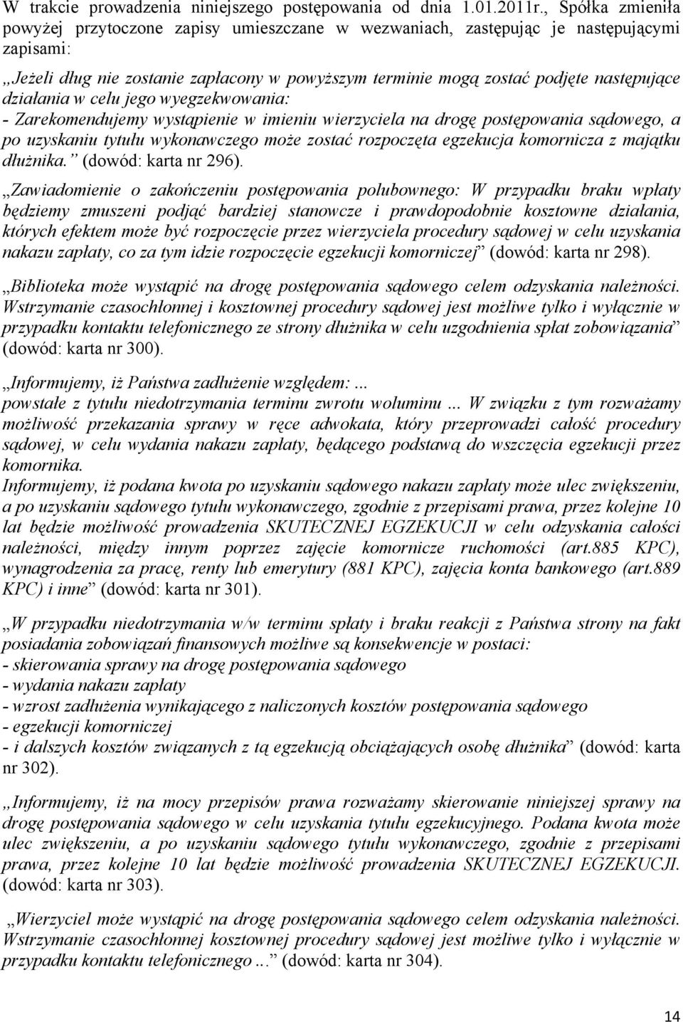 działania w celu jego wyegzekwowania: - Zarekomendujemy wystąpienie w imieniu wierzyciela na drogę postępowania sądowego, a po uzyskaniu tytułu wykonawczego może zostać rozpoczęta egzekucja