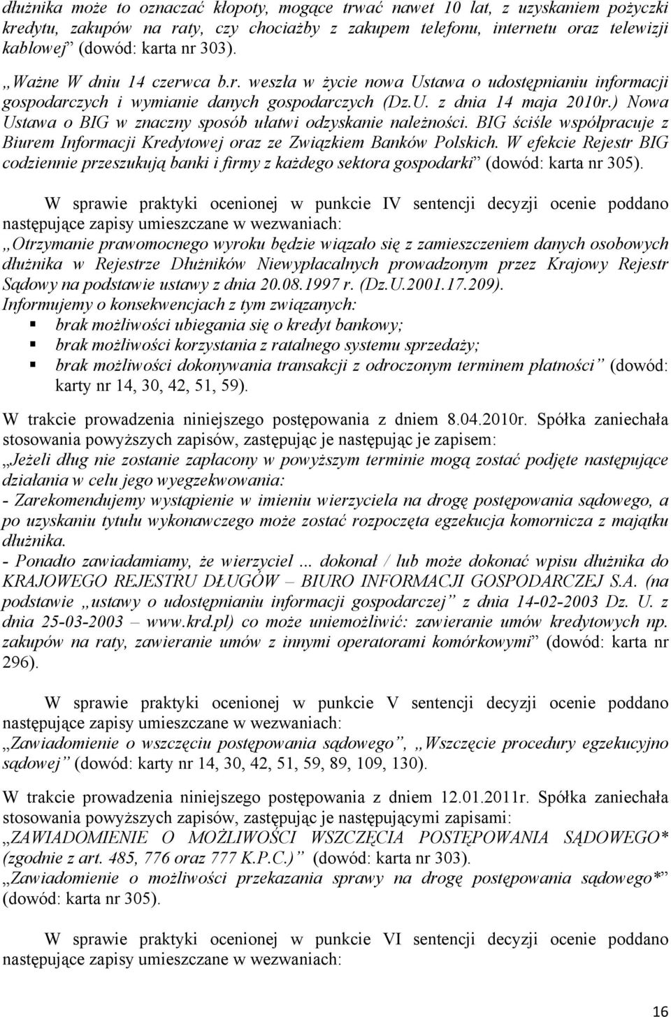 ) Nowa Ustawa o BIG w znaczny sposób ułatwi odzyskanie należności. BIG ściśle współpracuje z Biurem Informacji Kredytowej oraz ze Związkiem Banków Polskich.