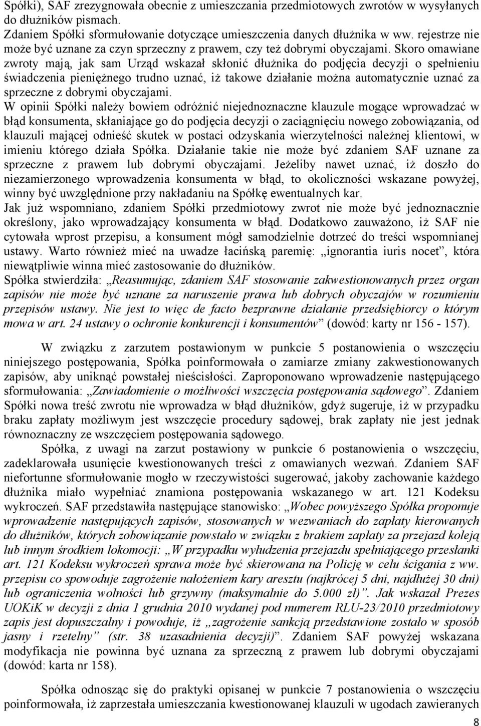Skoro omawiane zwroty mają, jak sam Urząd wskazał skłonić dłużnika do podjęcia decyzji o spełnieniu świadczenia pieniężnego trudno uznać, iż takowe działanie można automatycznie uznać za sprzeczne z