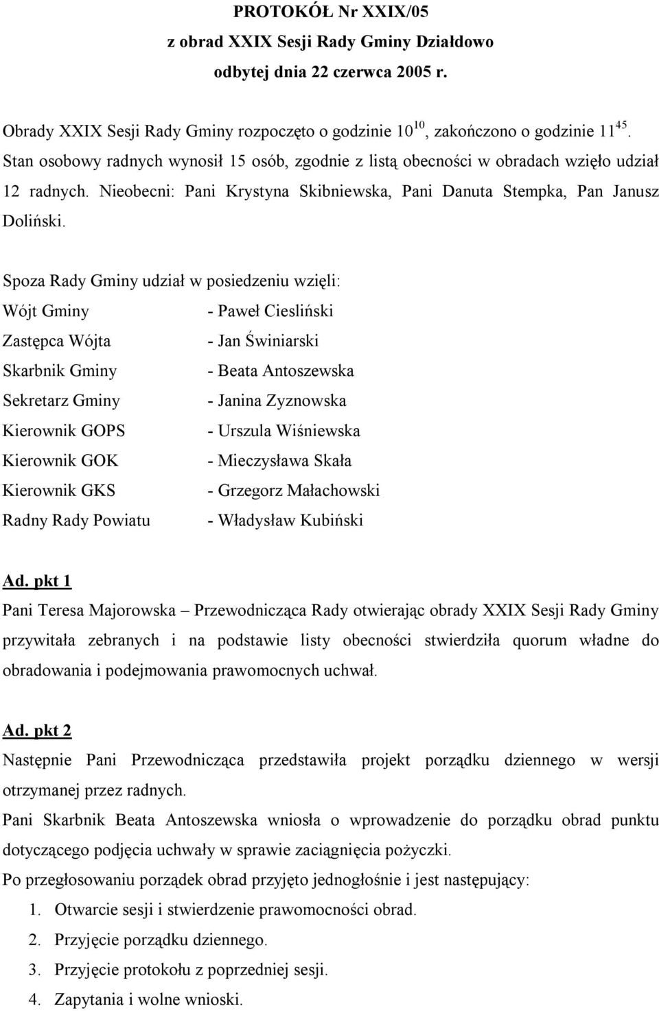 Spoza Rady Gminy udział w posiedzeniu wzięli: Wójt Gminy - Paweł Ciesliński Zastępca Wójta - Jan Świniarski Skarbnik Gminy - Beata Antoszewska Sekretarz Gminy - Janina Zyznowska Kierownik GOPS -