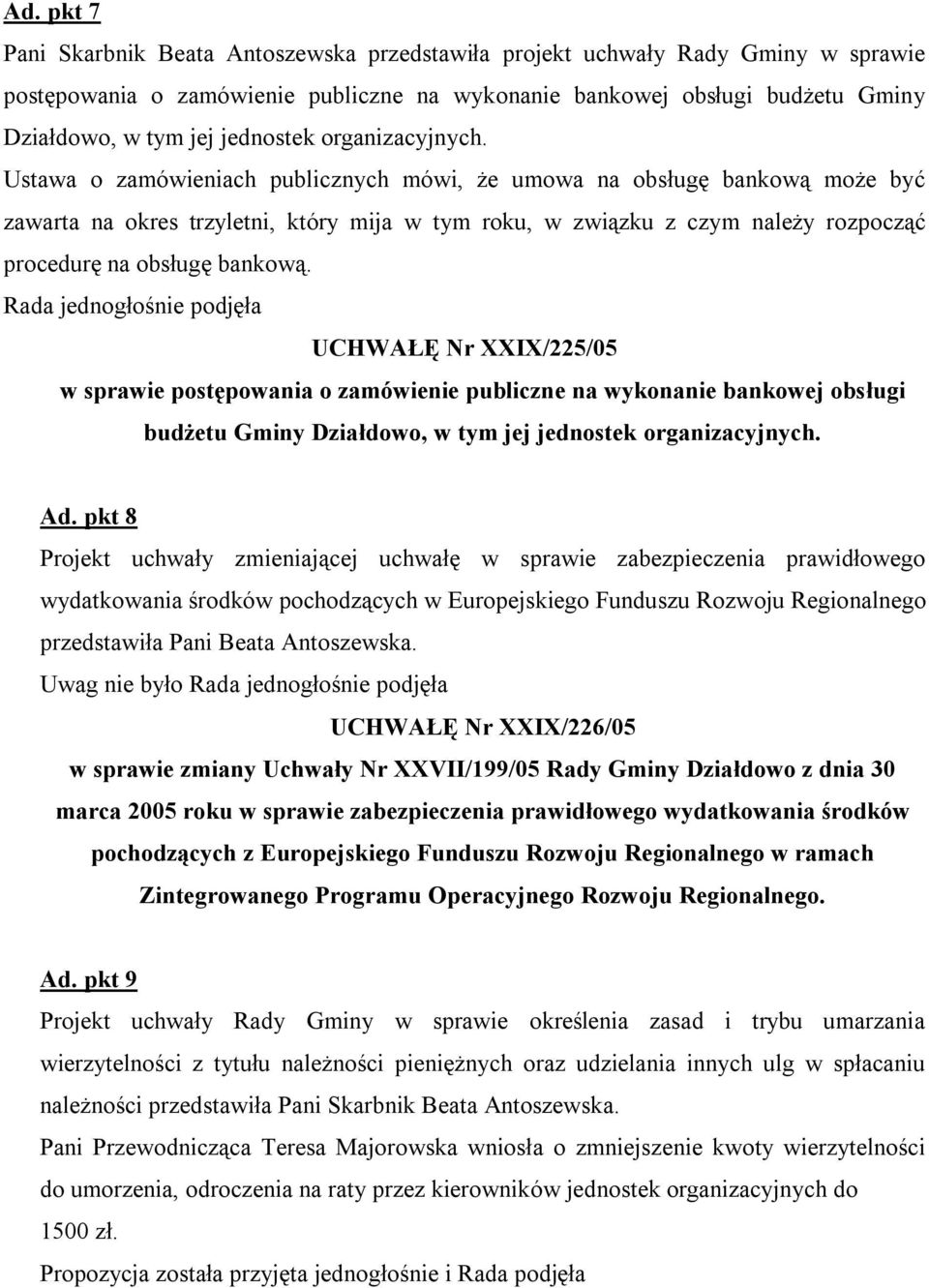 Ustawa o zamówieniach publicznych mówi, że umowa na obsługę bankową może być zawarta na okres trzyletni, który mija w tym roku, w związku z czym należy rozpocząć procedurę na obsługę bankową.