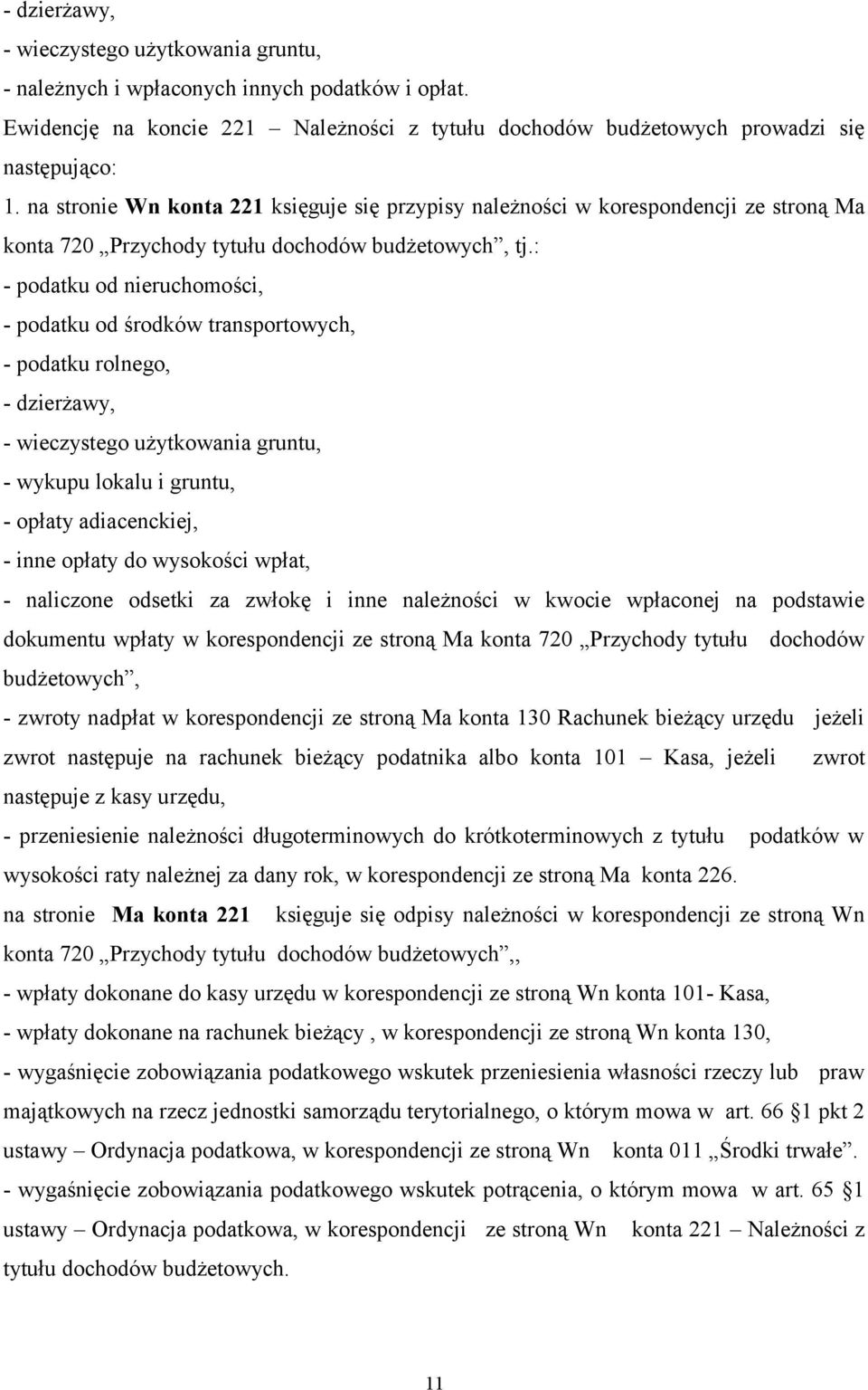 : - podatku od nieruchomości, - podatku od środków transportowych, - podatku rolnego, - dzierżawy, - wieczystego użytkowania gruntu, - wykupu lokalu i gruntu, - opłaty adiacenckiej, - inne opłaty do