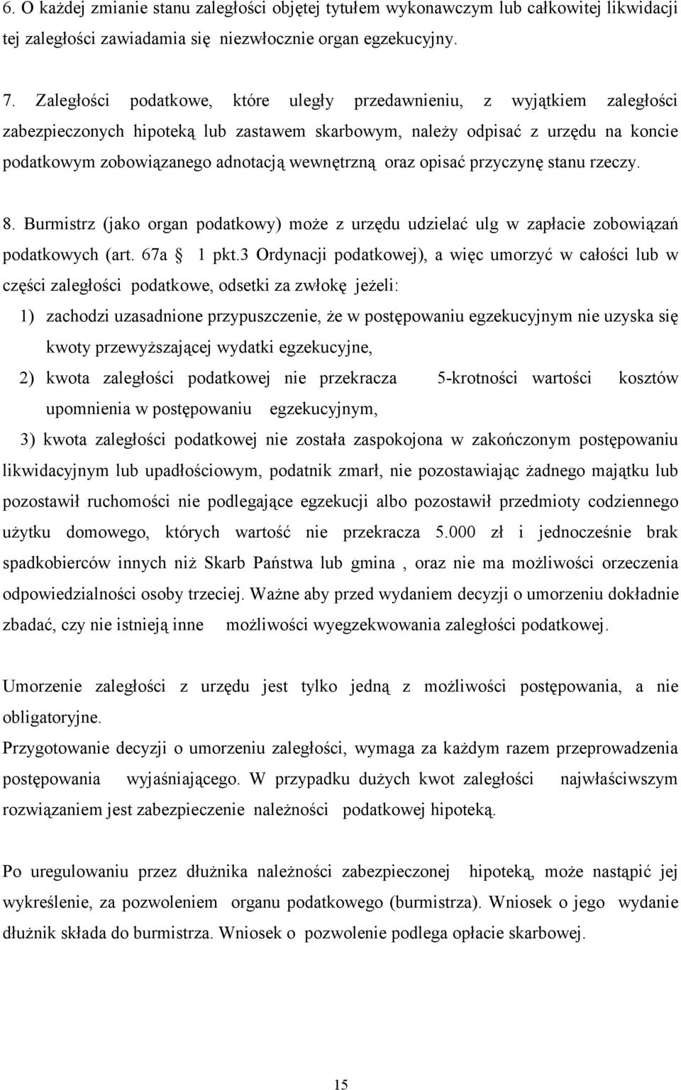 wewnętrzną oraz opisać przyczynę stanu rzeczy. 8. Burmistrz (jako organ podatkowy) może z urzędu udzielać ulg w zapłacie zobowiązań podatkowych (art. 67a 1 pkt.