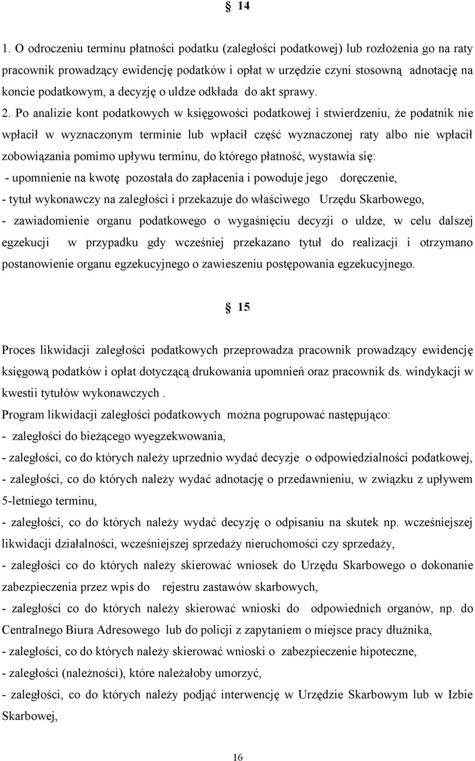 Po analizie kont podatkowych w księgowości podatkowej i stwierdzeniu, że podatnik nie wpłacił w wyznaczonym terminie lub wpłacił część wyznaczonej raty albo nie wpłacił zobowiązania pomimo upływu