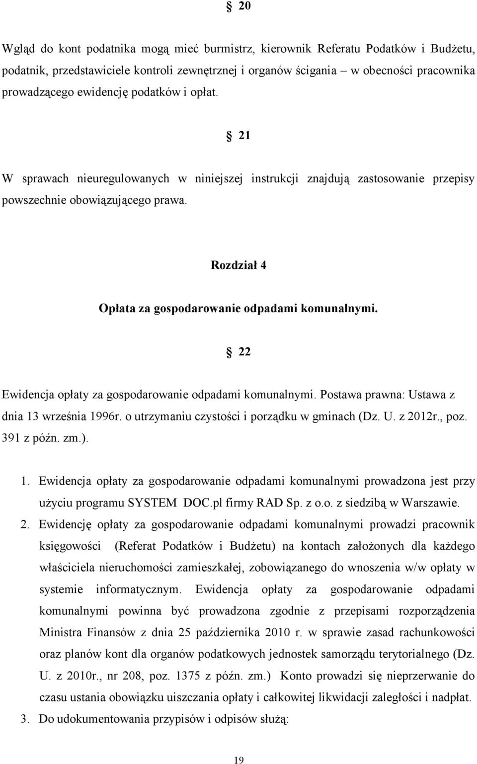 22 Ewidencja opłaty za gospodarowanie odpadami komunalnymi. Postawa prawna: Ustawa z dnia 13 września 1996r. o utrzymaniu czystości i porządku w gminach (Dz. U. z 2012r., poz. 391 z późn. zm.). 1. Ewidencja opłaty za gospodarowanie odpadami komunalnymi prowadzona jest przy użyciu programu SYSTEM DOC.