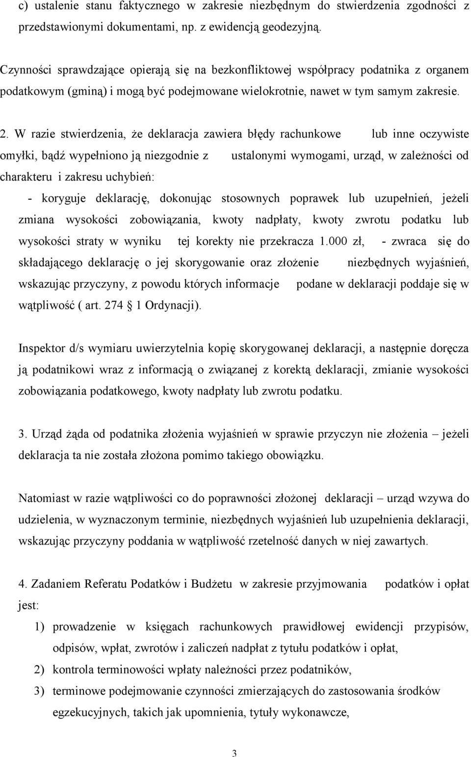 W razie stwierdzenia, że deklaracja zawiera błędy rachunkowe lub inne oczywiste omyłki, bądź wypełniono ją niezgodnie z ustalonymi wymogami, urząd, w zależności od charakteru i zakresu uchybień: -