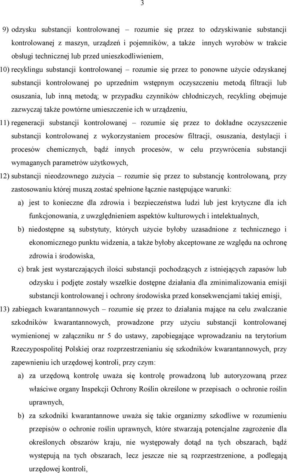 lub inną metodą; w przypadku czynników chłodniczych, recykling obejmuje zazwyczaj także powtórne umieszczenie ich w urządzeniu, 11) regeneracji substancji kontrolowanej rozumie się przez to dokładne