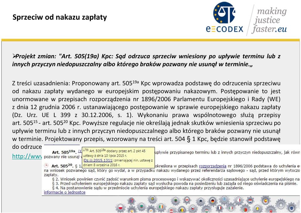 Postępowanie to jest unormowane w przepisach rozporządzenia nr 1896/2006 Parlamentu Europejskiego i Rady (WE) z dnia 12 grudnia 2006 r.