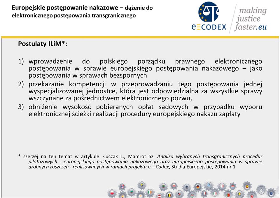 odpowiedzialna za wszystkie sprawy wszczynane za pośrednictwem elektronicznego pozwu, 3) obniżenie wysokość pobieranych opłat sądowych w przypadku wyboru elektronicznej ścieżki realizacji procedury