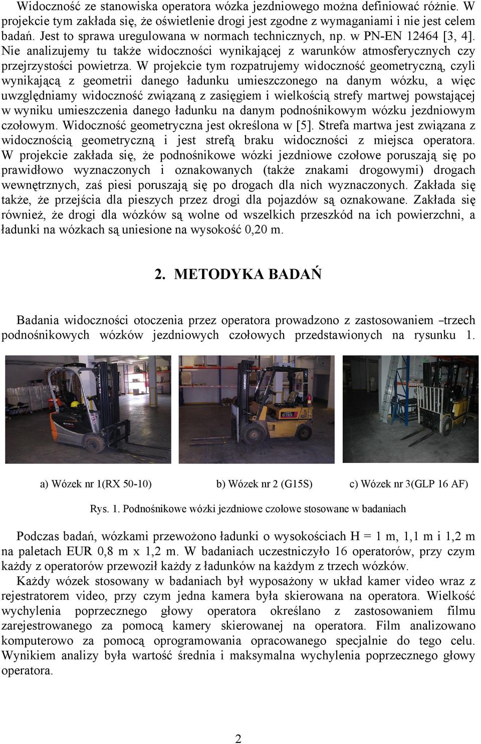 W projekcie tym rozpatrujemy widoczność geometryczną, czyli wynikającą z geometrii danego ładunku umieszczonego na danym wózku, a więc uwzględniamy widoczność związaną z zasięgiem i wielkością strefy