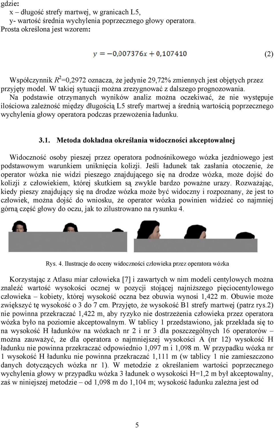 Na podstawie otrzymanych wyników analiz można oczekiwać, że nie występuje ilościowa zależność między długością L5 strefy martwej a średnią wartością poprzecznego wychylenia głowy operatora podczas