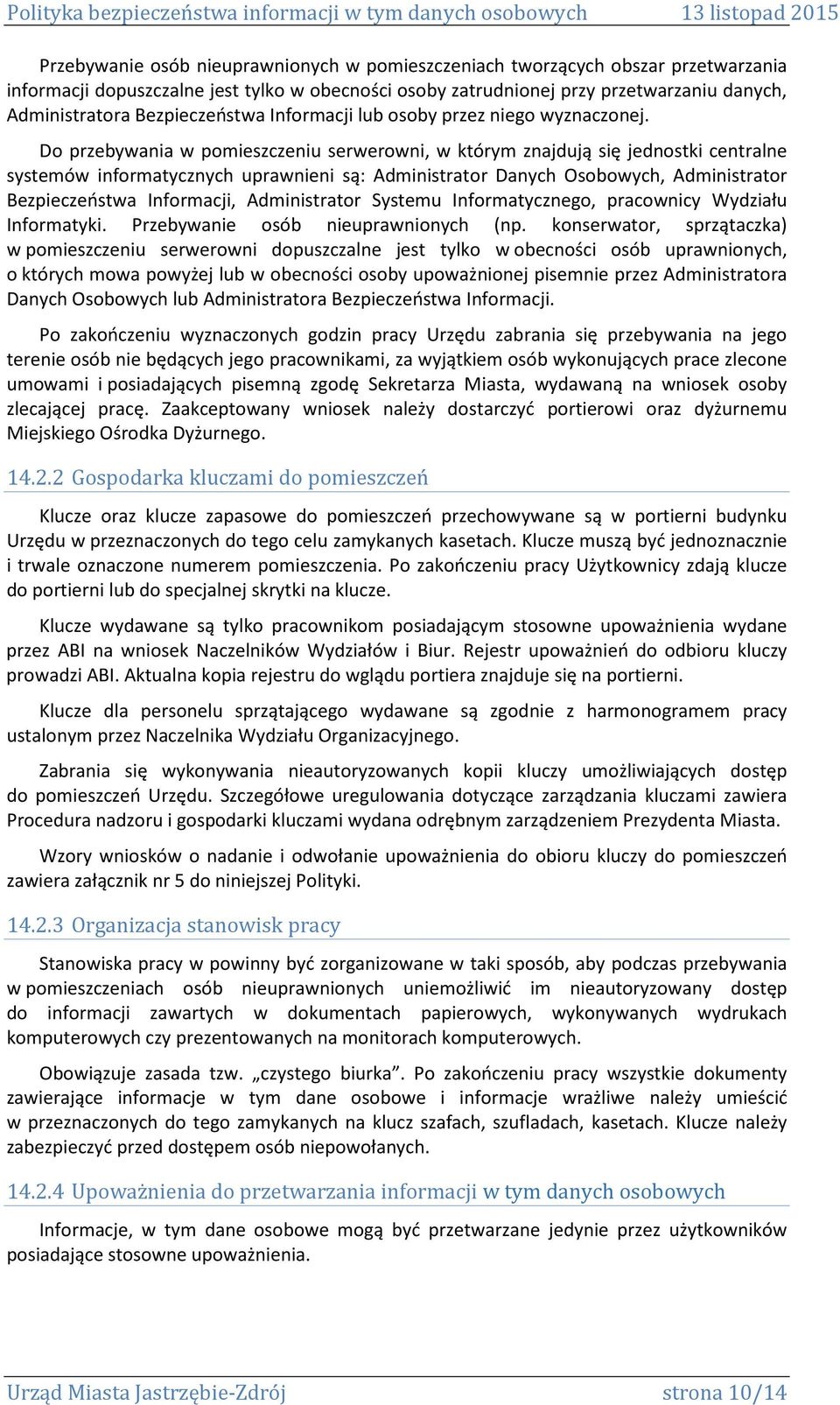 Do przebywania w pomieszczeniu serwerowni, w którym znajdują się jednostki centralne systemów informatycznych uprawnieni są: Administrator Danych Osobowych, Administrator Bezpieczeństwa Informacji,