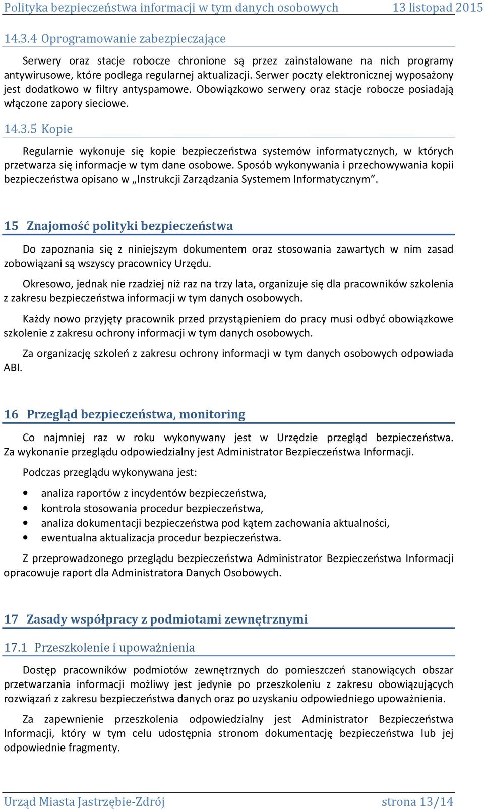 5 Kopie Regularnie wykonuje się kopie bezpieczeństwa systemów informatycznych, w których przetwarza się informacje w tym dane osobowe.