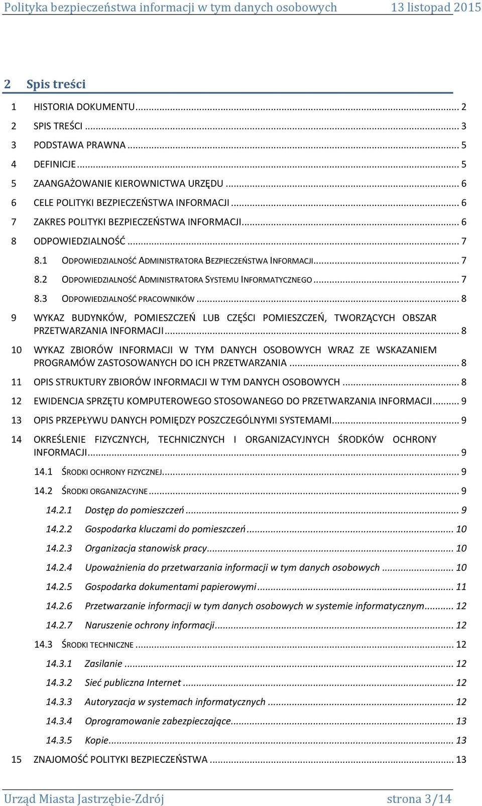 .. 7 8.3 ODPOWIEDZIALNOŚĆ PRACOWNIKÓW... 8 9 WYKAZ BUDYNKÓW, POMIESZCZEŃ LUB CZĘŚCI POMIESZCZEŃ, TWORZĄCYCH OBSZAR PRZETWARZANIA INFORMACJI.