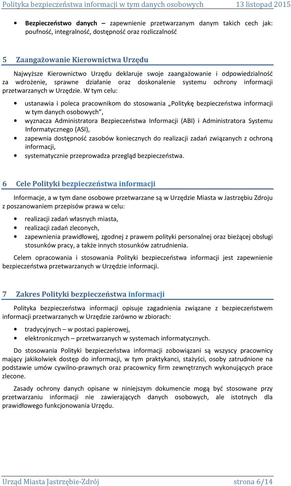 W tym celu: ustanawia i poleca pracownikom do stosowania Politykę bezpieczeństwa informacji w tym danych osobowych, wyznacza Administratora Bezpieczeństwa Informacji (ABI) i Administratora Systemu