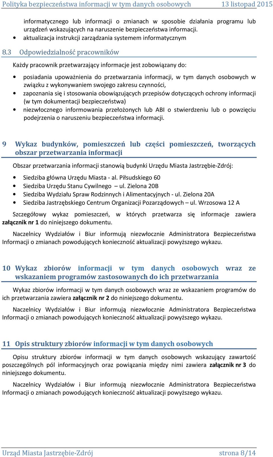 3 Odpowiedzialność pracowników Każdy pracownik przetwarzający informacje jest zobowiązany do: posiadania upoważnienia do przetwarzania informacji, w tym danych osobowych w związku z wykonywaniem