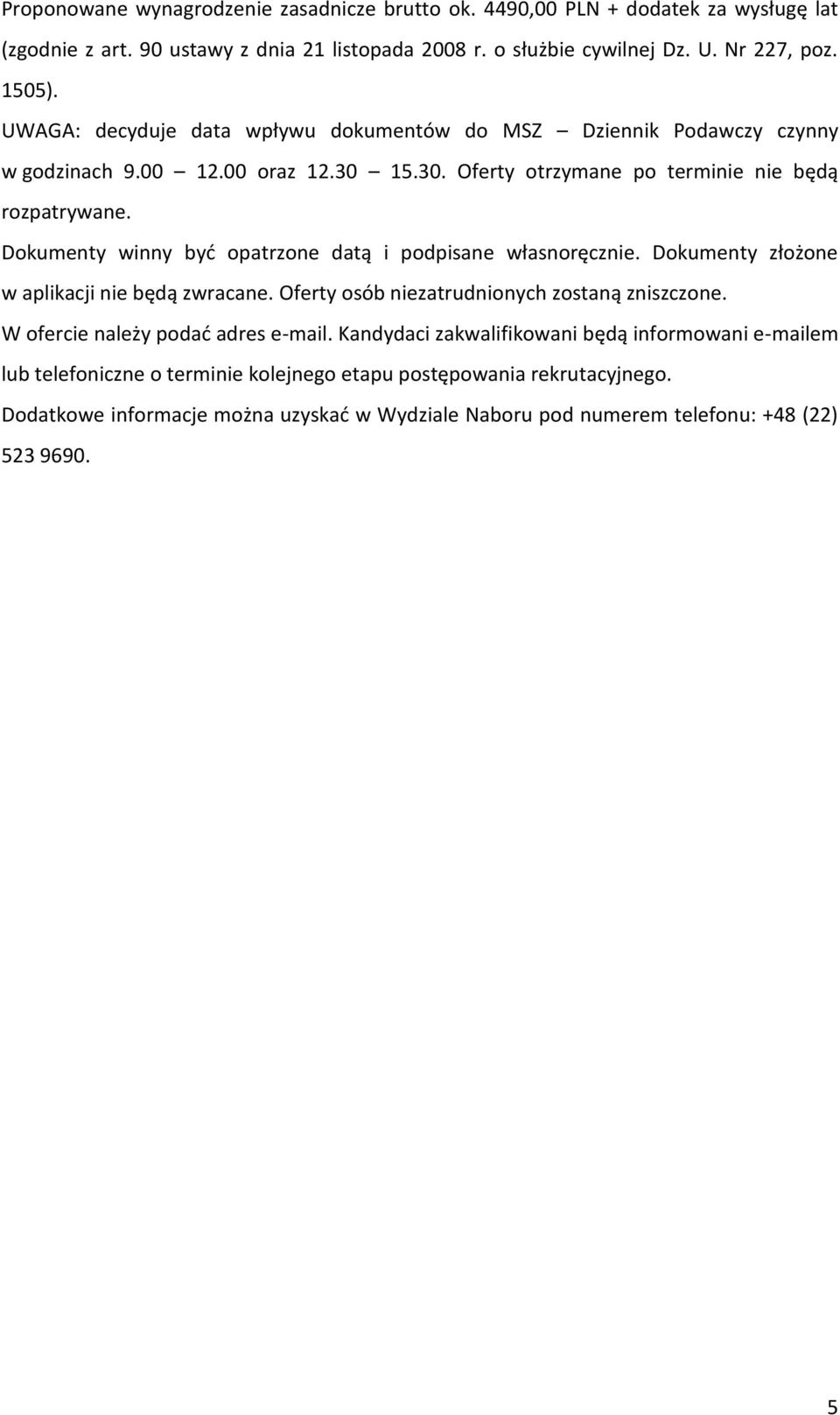 Dokumenty winny być opatrzone datą i podpisane własnoręcznie. Dokumenty złożone w aplikacji nie będą zwracane. Oferty osób niezatrudnionych zostaną zniszczone.