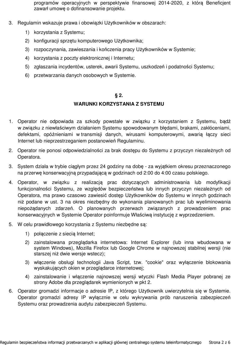 Użytkowników w Systemie; 4) korzystania z poczty elektronicznej i Internetu; 5) zgłaszania incydentów, usterek, awarii Systemu, uszkodzeń i podatności Systemu; 6) przetwarzania danych osobowych w