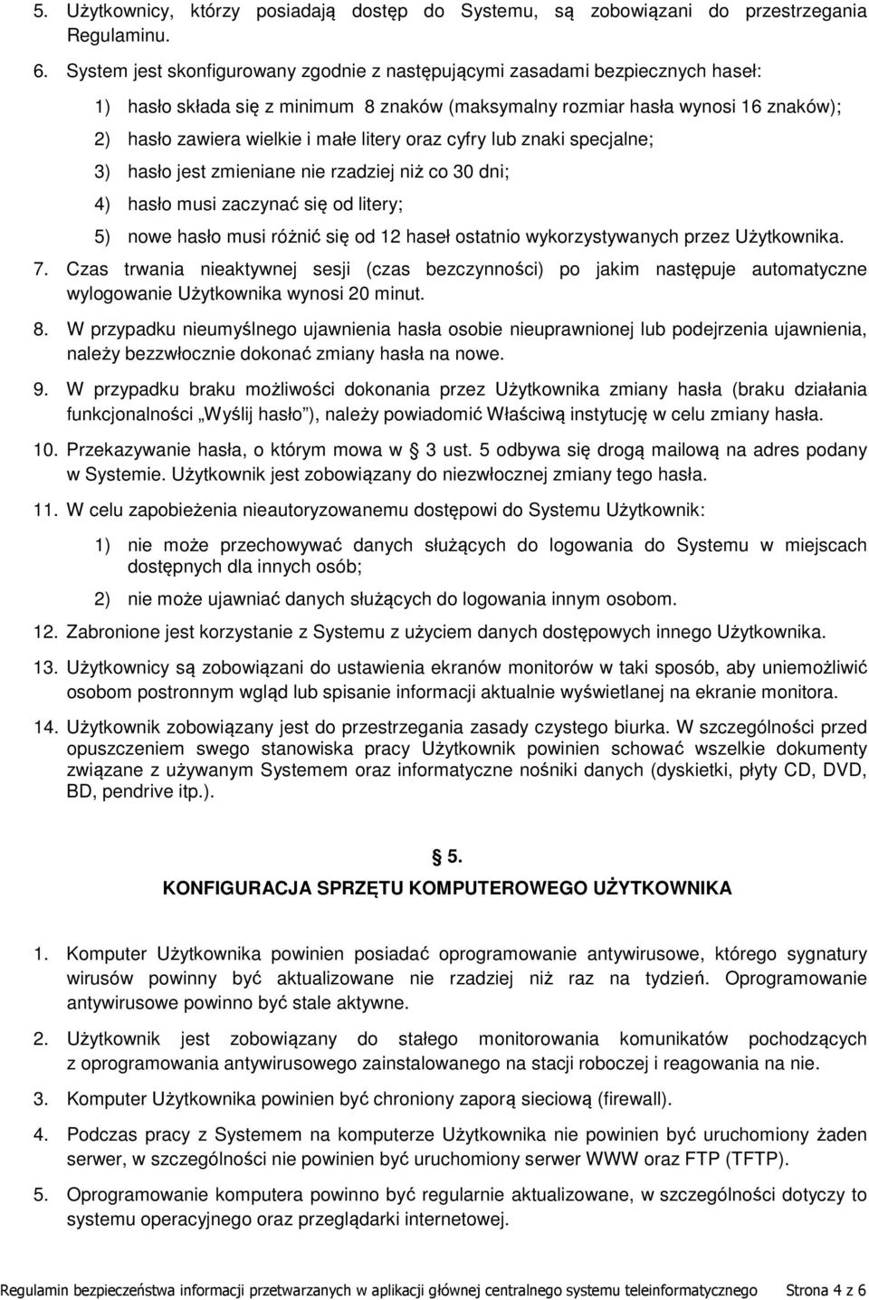 litery oraz cyfry lub znaki specjalne; 3) hasło jest zmieniane nie rzadziej niż co 30 dni; 4) hasło musi zaczynać się od litery; 5) nowe hasło musi różnić się od 12 haseł ostatnio wykorzystywanych
