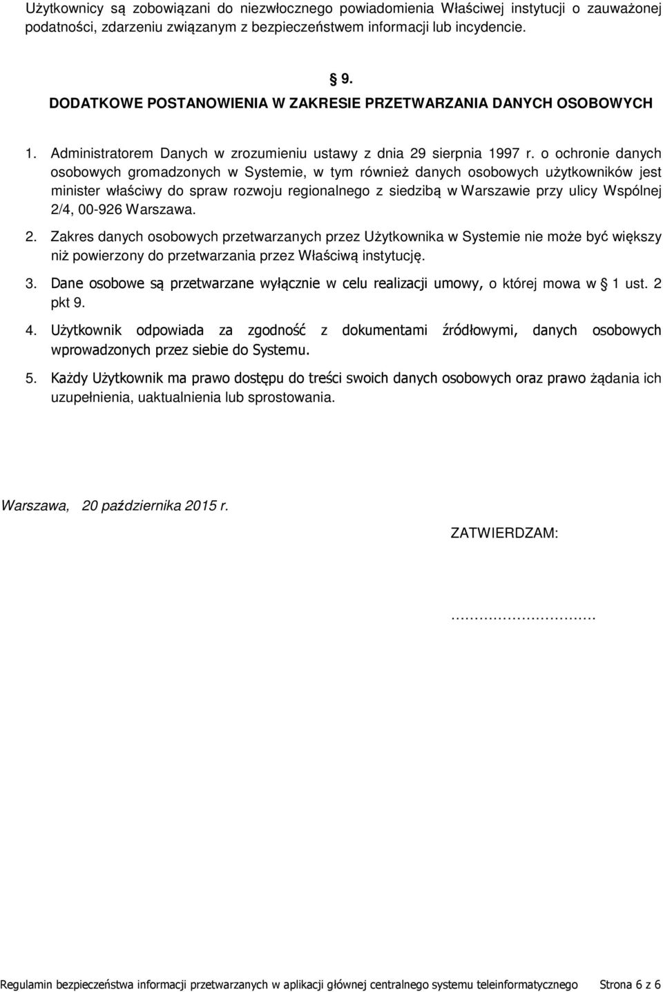 o ochronie danych osobowych gromadzonych w Systemie, w tym również danych osobowych użytkowników jest minister właściwy do spraw rozwoju regionalnego z siedzibą w Warszawie przy ulicy Wspólnej 2/4,