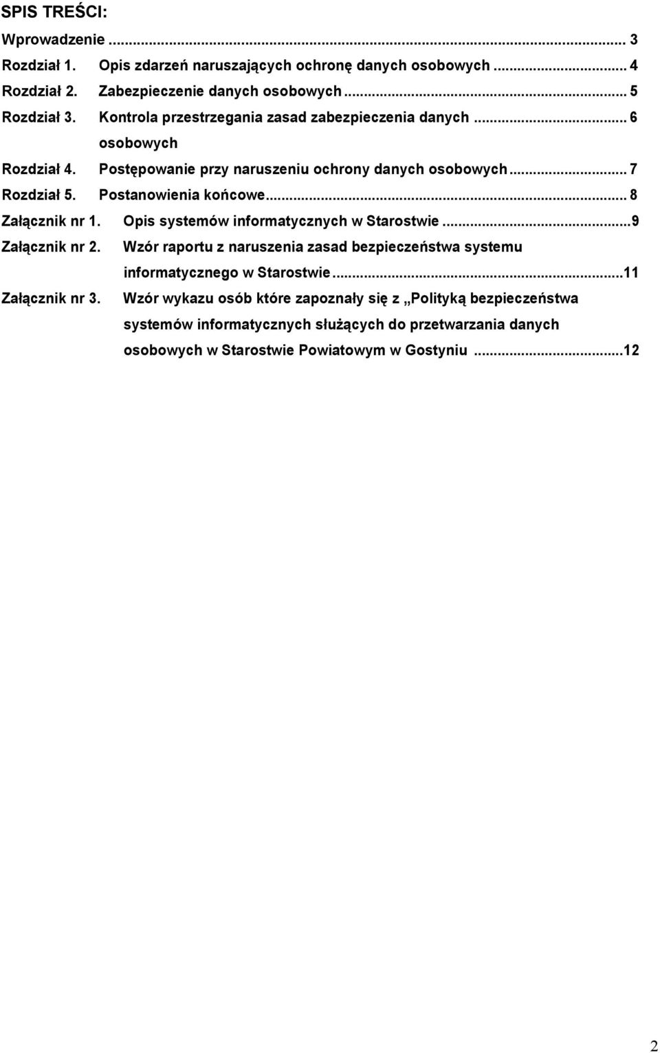 .. 8 Załącznik nr 1. Opis systemów informatycznych w Starostwie...9 Załącznik nr 2. Wzór raportu z naruszenia zasad bezpieczeństwa systemu informatycznego w Starostwie.