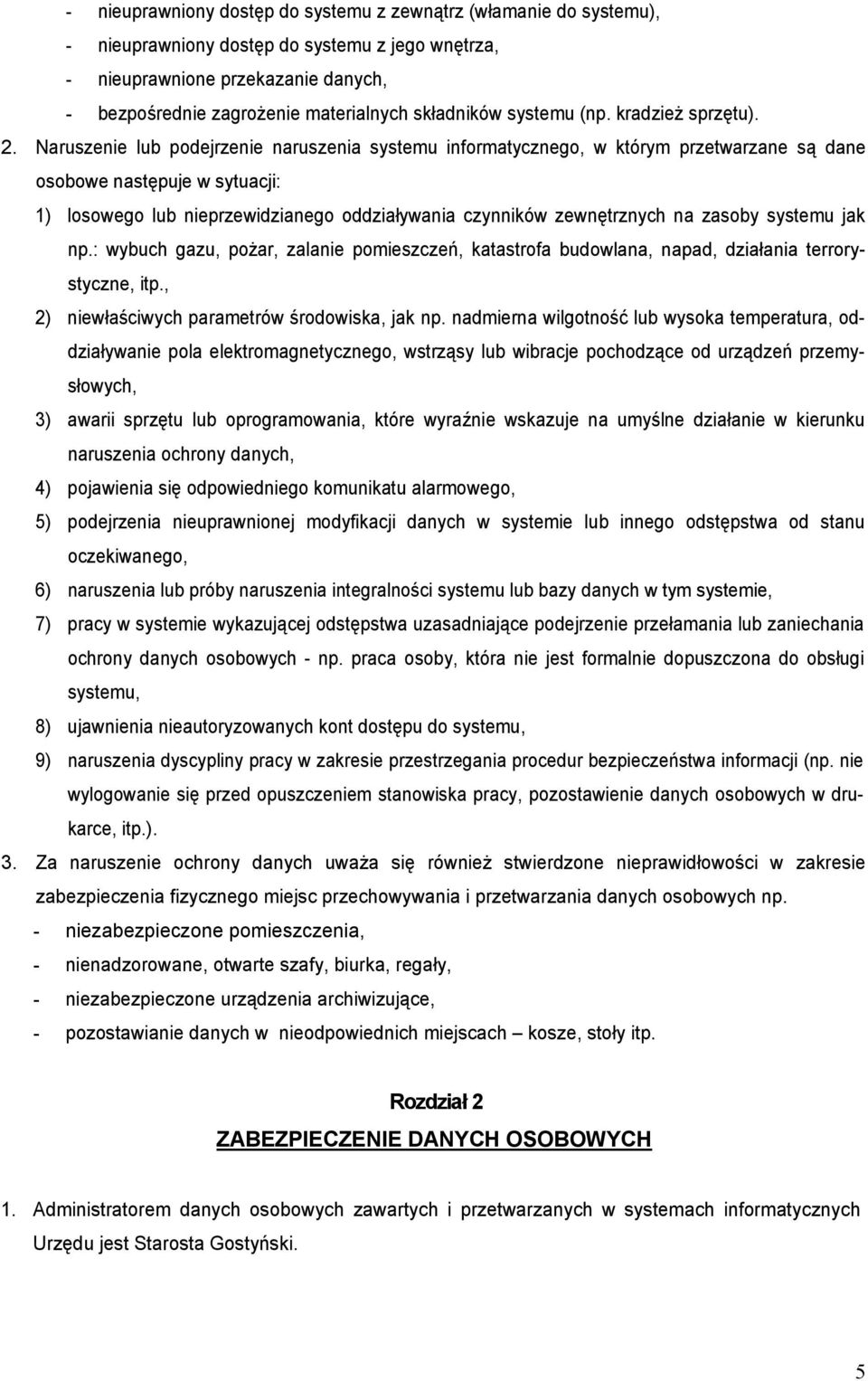 Naruszenie lub podejrzenie naruszenia systemu informatycznego, w którym przetwarzane są dane osobowe następuje w sytuacji: 1) losowego lub nieprzewidzianego oddziaływania czynników zewnętrznych na