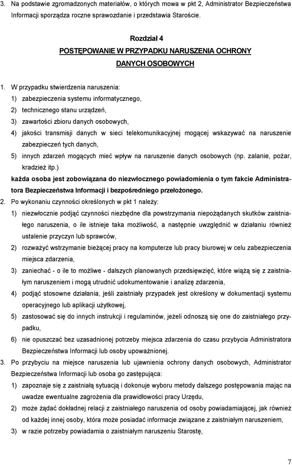 W przypadku stwierdzenia naruszenia: 1) zabezpieczenia systemu informatycznego, 2) technicznego stanu urządzeń, 3) zawartości zbioru danych osobowych, 4) jakości transmisji danych w sieci